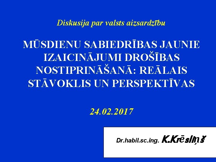 Diskusija par valsts aizsardzību MŪSDIENU SABIEDRĪBAS JAUNIE IZAICINĀJUMI DROŠĪBAS NOSTIPRINĀŠANĀ: REĀLAIS STĀVOKLIS UN PERSPEKTĪVAS