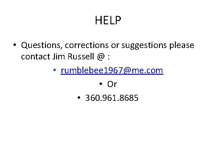 HELP • Questions, corrections or suggestions please contact Jim Russell @ : • rumblebee