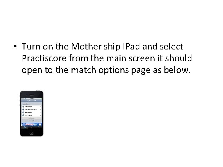  • Turn on the Mother ship IPad and select Practiscore from the main