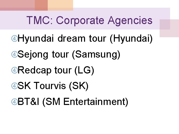 TMC: Corporate Agencies Hyundai dream tour (Hyundai) Sejong tour (Samsung) Redcap tour (LG) SK