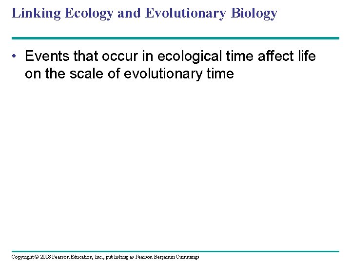 Linking Ecology and Evolutionary Biology • Events that occur in ecological time affect life