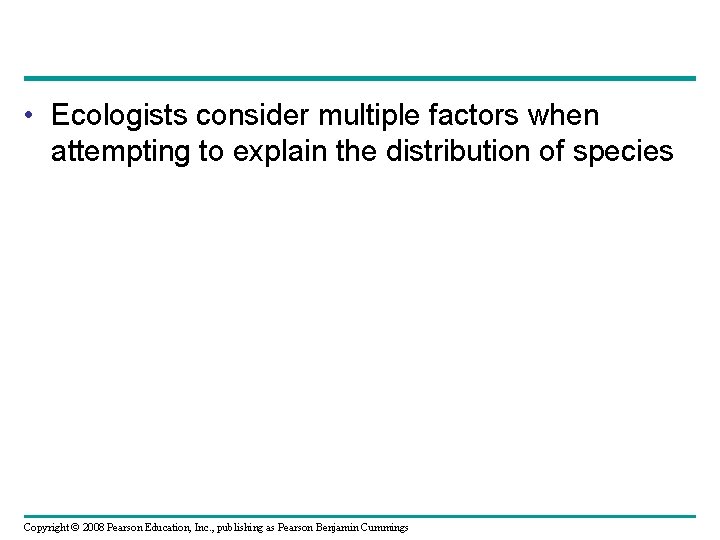  • Ecologists consider multiple factors when attempting to explain the distribution of species