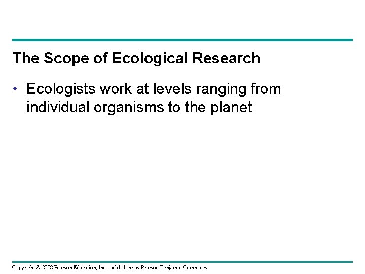 The Scope of Ecological Research • Ecologists work at levels ranging from individual organisms