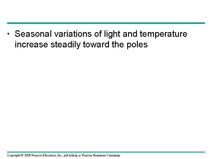  • Seasonal variations of light and temperature increase steadily toward the poles Copyright