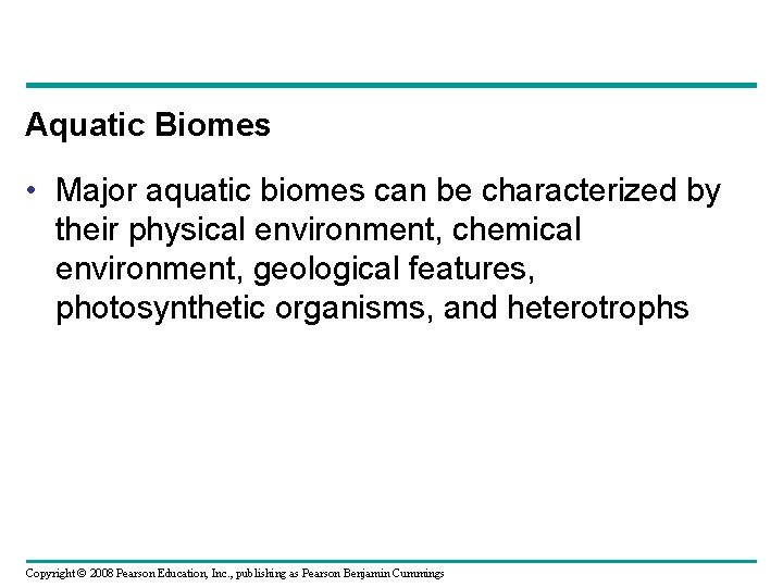 Aquatic Biomes • Major aquatic biomes can be characterized by their physical environment, chemical