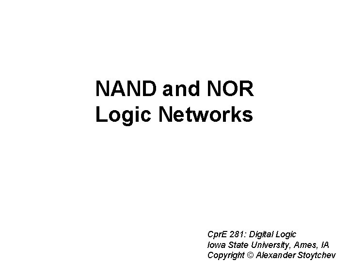 NAND and NOR Logic Networks Cpr. E 281: Digital Logic Iowa State University, Ames,