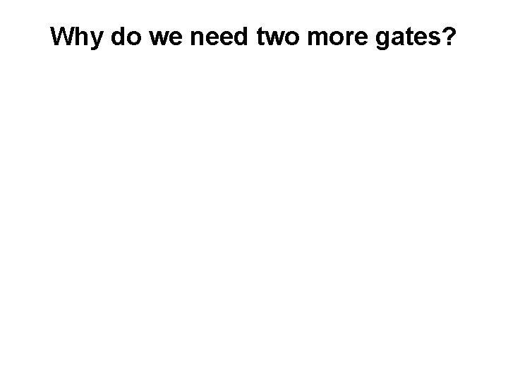 Why do we need two more gates? 