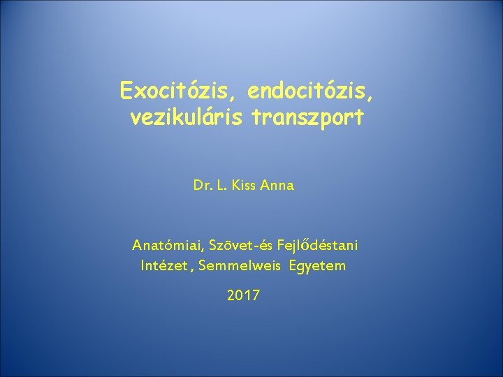 Exocitózis, endocitózis, vezikuláris transzport Dr. L. Kiss Anna Anatómiai, Szövet-és Fejlődéstani Intézet , Semmelweis