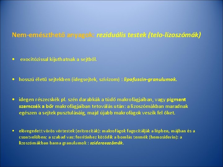 Nem-emészthető anyagok: reziduális testek (telo-lizoszómák) • exocitózissal kijuthatnak a sejtből. • hosszú életű sejtekben