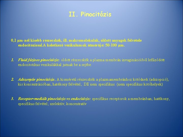 II. Pinocitózis 0, 1 μm-nél kisebb részecskék, ill. makromolekulák, oldott anyagok felvétele endocitózissal. A