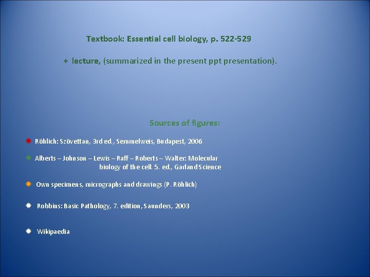 Textbook: Essential cell biology, p. 522 -529 + lecture, (summarized in the present ppt