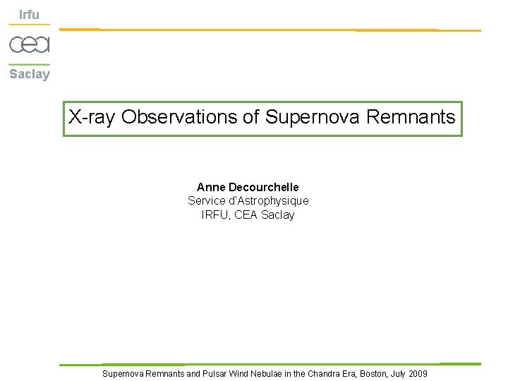 Irfu Saclay X-ray Observations of Supernova Remnants Anne Decourchelle Service d’Astrophysique IRFU, CEA Saclay