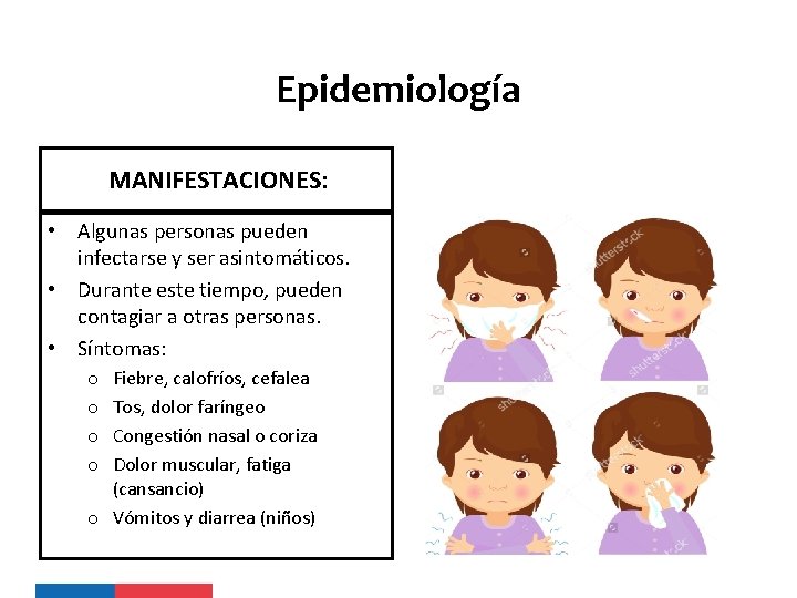 Epidemiología MANIFESTACIONES: • Algunas personas pueden infectarse y ser asintomáticos. • Durante este tiempo,