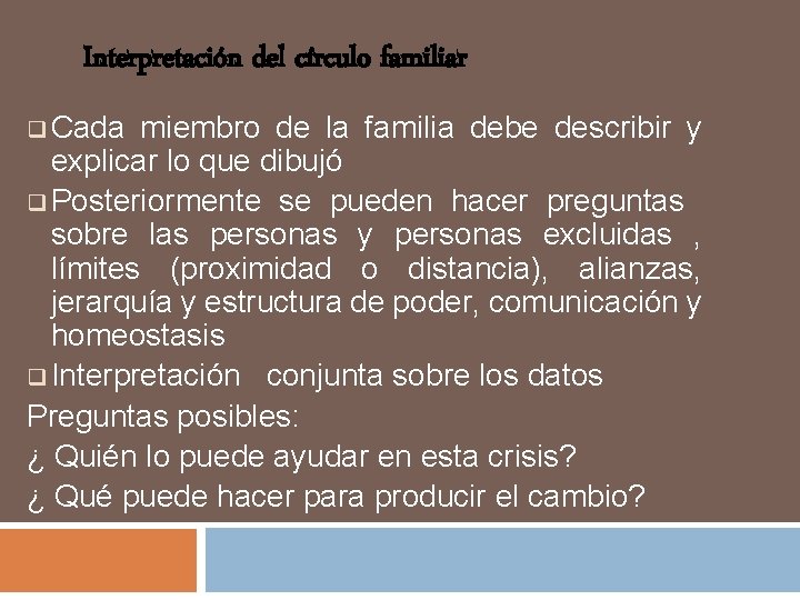 Interpretación del círculo familiar q Cada miembro de la familia debe describir y explicar