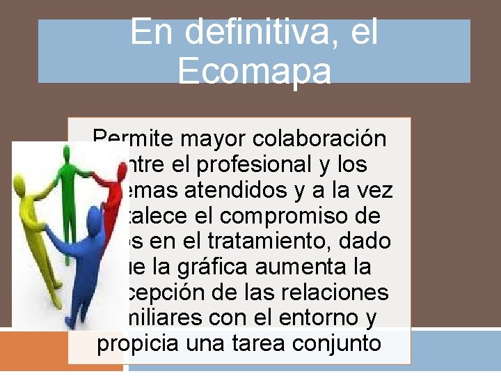 En definitiva, el Ecomapa Permite mayor colaboración entre el profesional y los sistemas atendidos