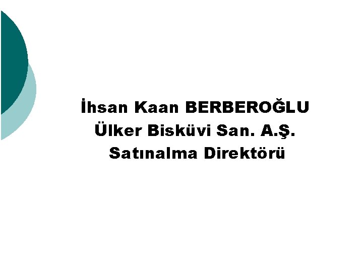 İhsan Kaan BERBEROĞLU Ülker Bisküvi San. A. Ş. Satınalma Direktörü 