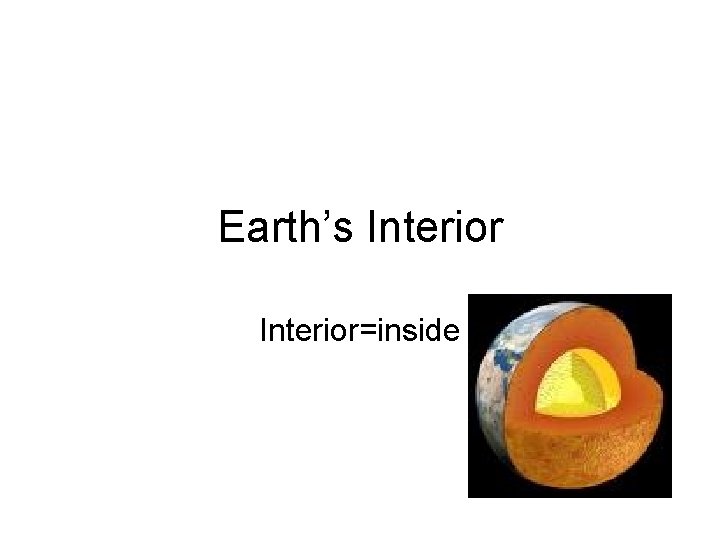 Earth’s Interior=inside 