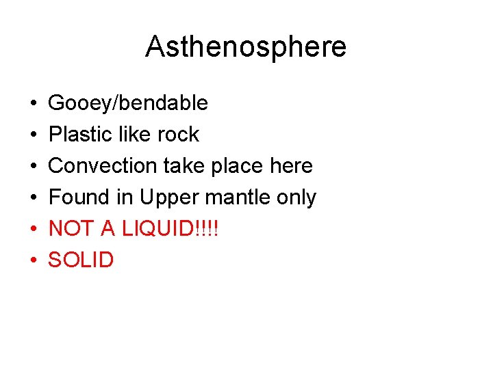 Asthenosphere • • • Gooey/bendable Plastic like rock Convection take place here Found in