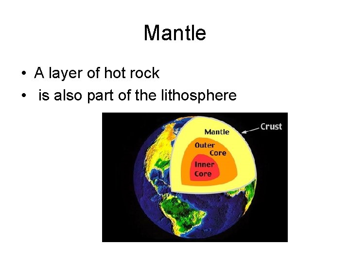 Mantle • A layer of hot rock • is also part of the lithosphere