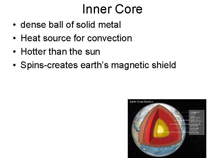 Inner Core • • dense ball of solid metal Heat source for convection Hotter