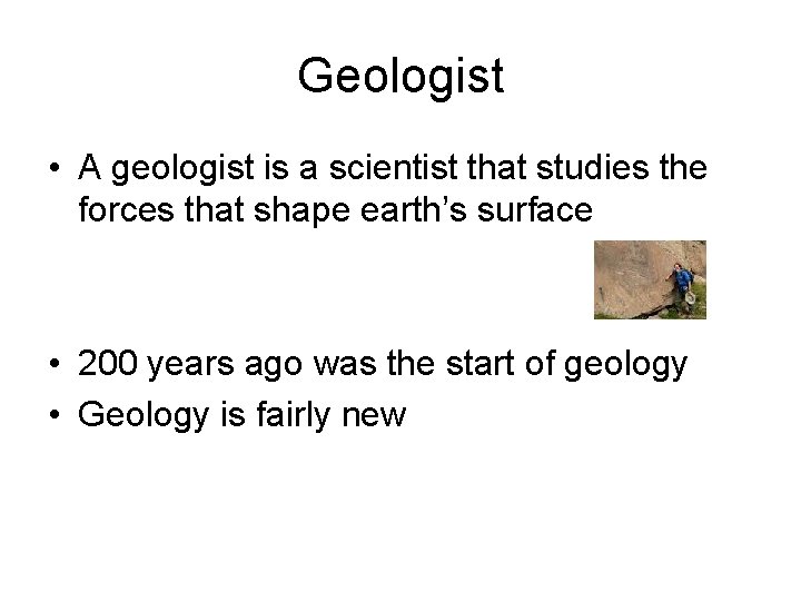 Geologist • A geologist is a scientist that studies the forces that shape earth’s