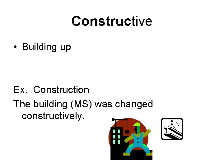 Constructive • Building up Ex. Construction The building (MS) was changed constructively. 