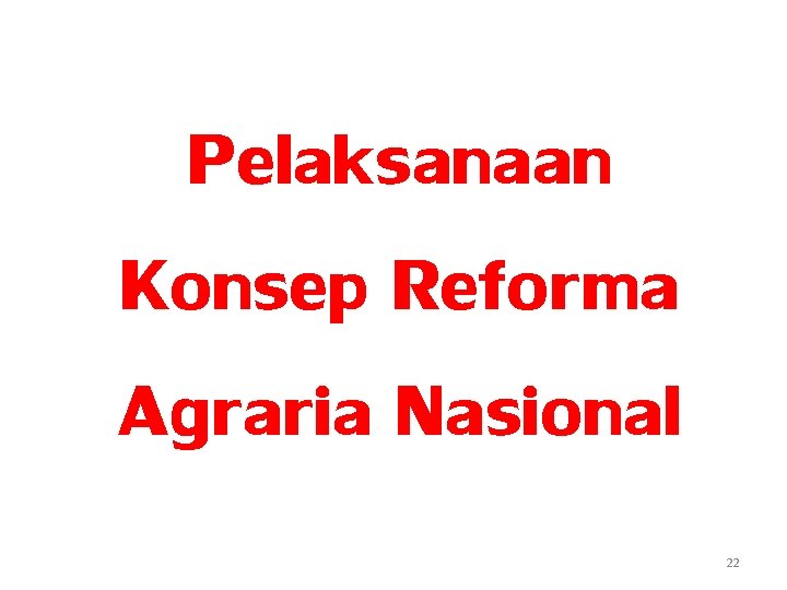 Pelaksanaan Konsep Reforma Agraria Nasional 22 