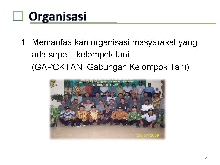 � Organisasi 1. Memanfaatkan organisasi masyarakat yang ada seperti kelompok tani. (GAPOKTAN=Gabungan Kelompok Tani)