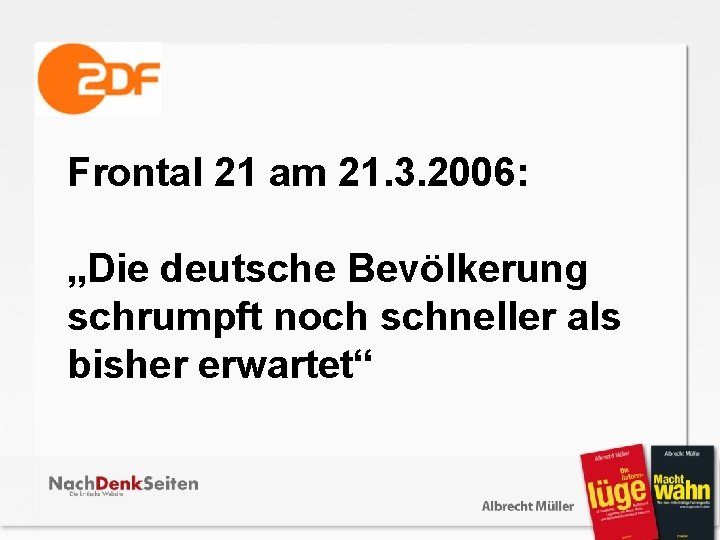Frontal 21 am 21. 3. 2006: „Die deutsche Bevölkerung schrumpft noch schneller als bisher