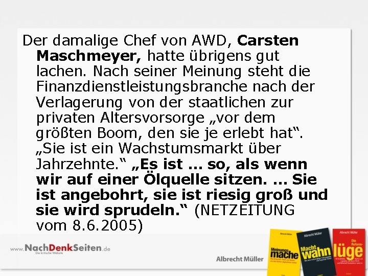 Der damalige Chef von AWD, Carsten Maschmeyer, hatte übrigens gut lachen. Nach seiner Meinung