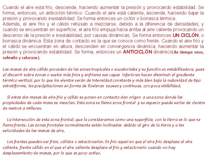 Cuando el aire está frío, desciende, haciendo aumentar la presión y provocando estabilidad. Se