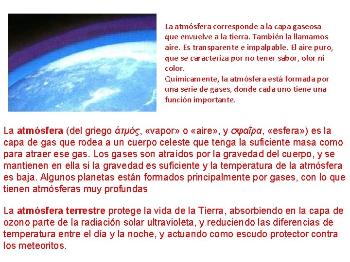 La atmósfera corresponde a la capa gaseosa que envuelve a la tierra. También la