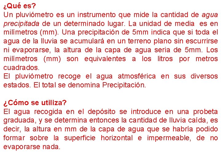 ¿Qué es? Un pluviómetro es un instrumento que mide la cantidad de agua precipitada