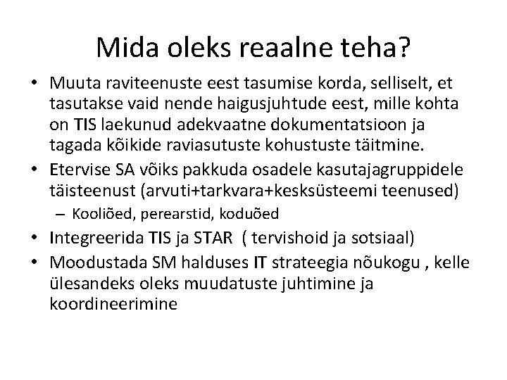Mida oleks reaalne teha? • Muuta raviteenuste eest tasumise korda, selliselt, et tasutakse vaid