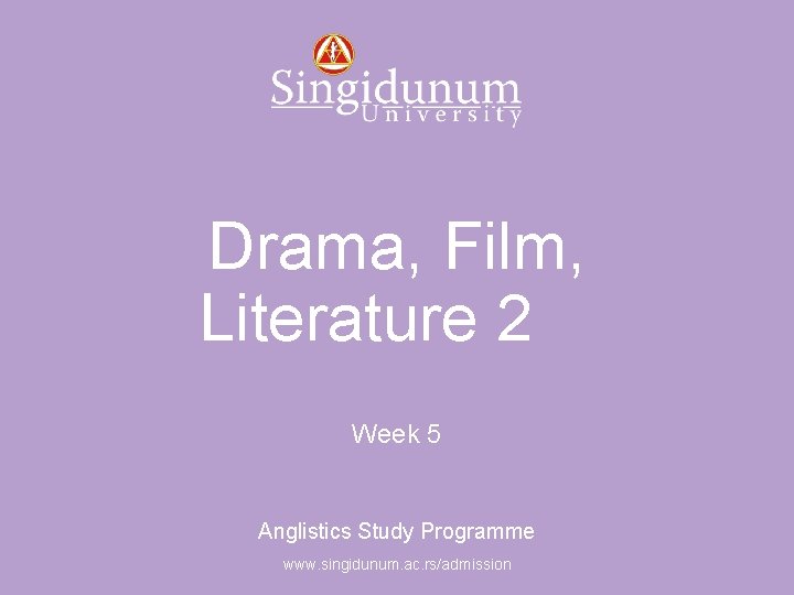 Anglistics Study Programme Drama, Film, Literature 2 Week 5 Anglistics Study Programme www. singidunum.