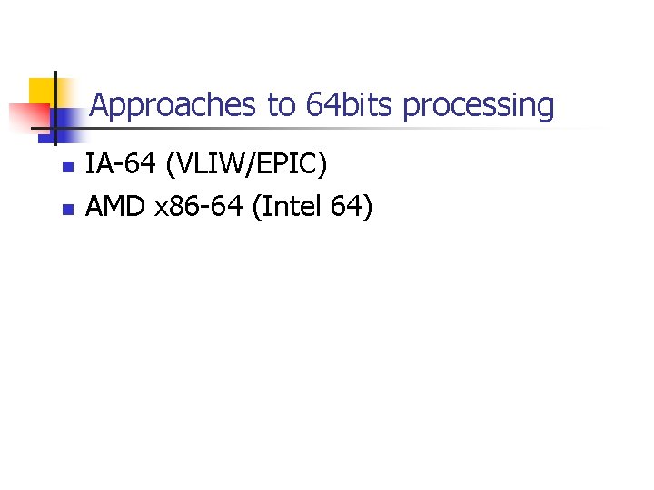 Approaches to 64 bits processing n n IA-64 (VLIW/EPIC) AMD x 86 -64 (Intel