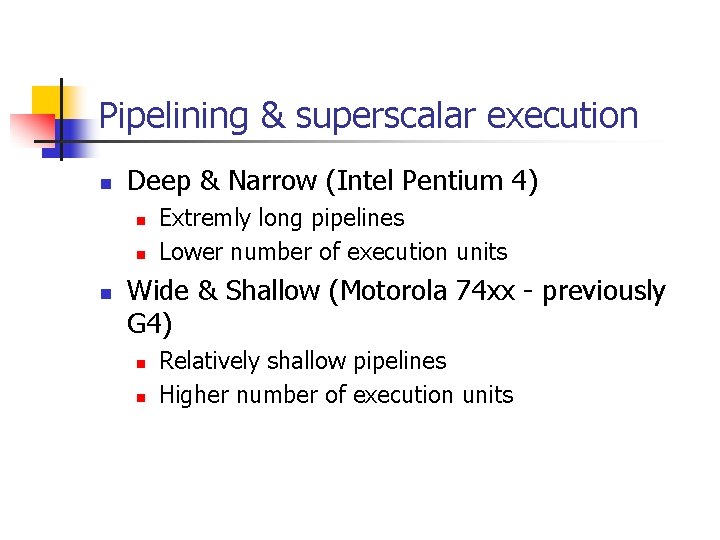 Pipelining & superscalar execution n Deep & Narrow (Intel Pentium 4) n n n