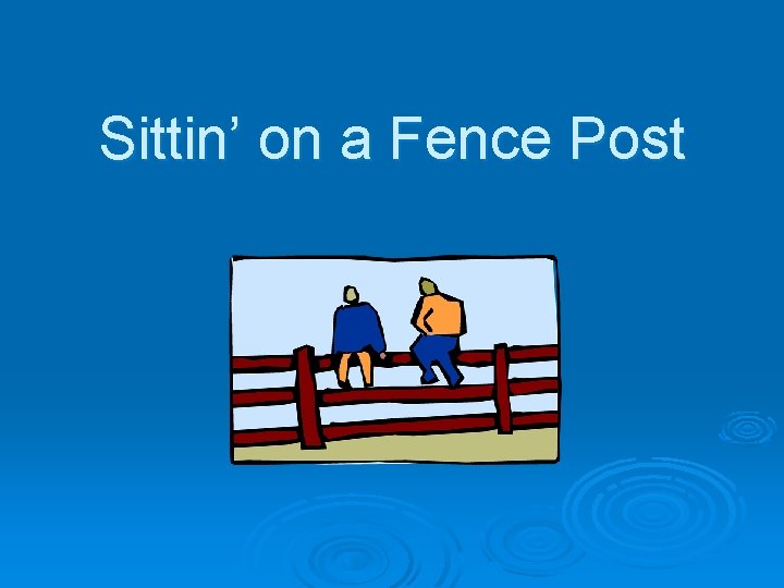 Sittin’ on a Fence Post 