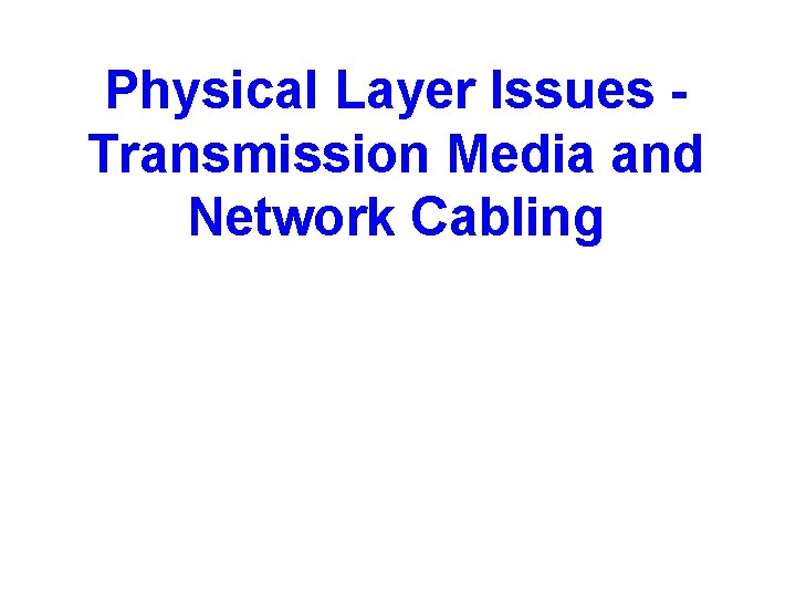 Physical Layer Issues Transmission Media and Network Cabling 