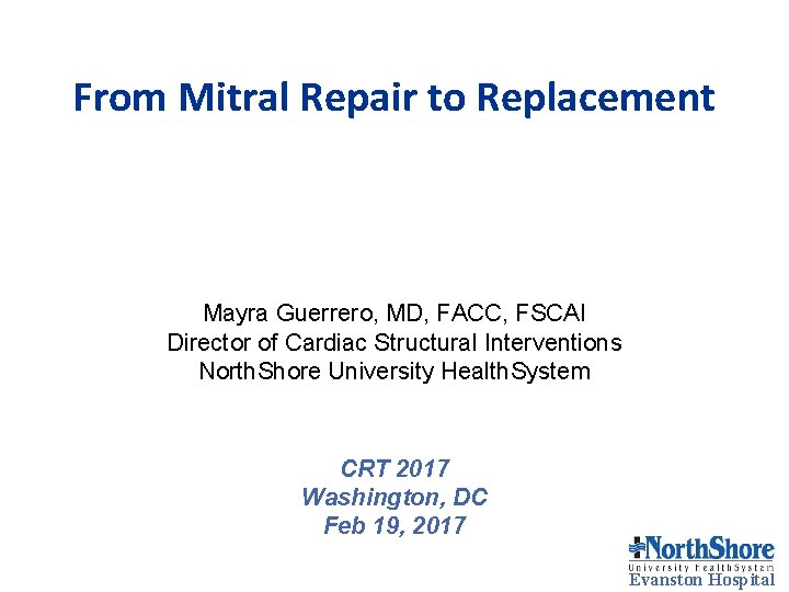 From Mitral Repair to Replacement Mayra Guerrero, MD, FACC, FSCAI Director of Cardiac Structural From Mitral Repair to Replacement Mayra Guerrero, MD, FACC, FSCAI Director of Cardiac Structural