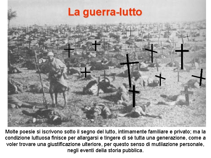 La guerra-lutto Molte poesie si iscrivono sotto il segno del lutto, intimamente familiare e