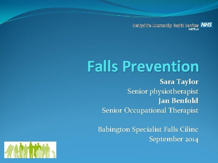 Falls Prevention Sara Taylor Senior physiotherapist Jan Benfold Senior Occupational Therapist Babington Specialist Falls