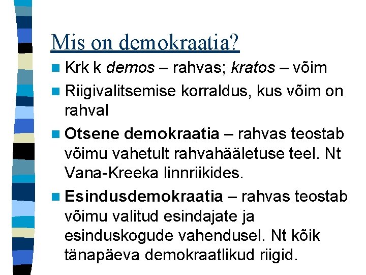 Mis on demokraatia? n Krk k demos – rahvas; kratos – võim n Riigivalitsemise