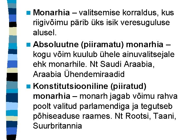 n Monarhia – valitsemise korraldus, kus riigivõimu pärib üks isik veresuguluse alusel. n Absoluutne