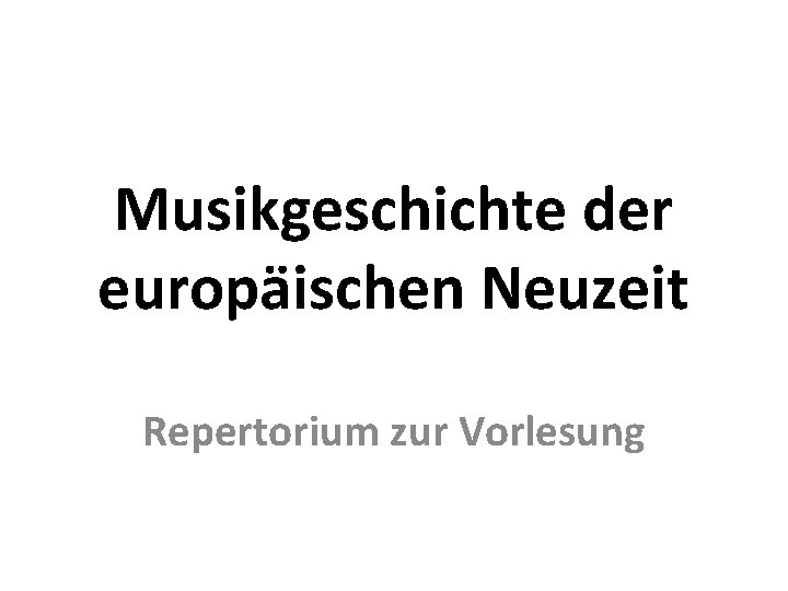 Musikgeschichte der europäischen Neuzeit Repertorium zur Vorlesung 