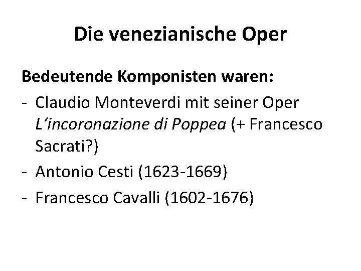 Die venezianische Oper Bedeutende Komponisten waren: - Claudio Monteverdi mit seiner Oper L‘incoronazione di