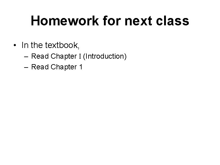 Homework for next class • In the textbook, – Read Chapter I (Introduction) –