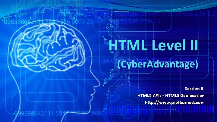 HTML Level II (Cyber. Advantage) Session III HTML 5 APIs - HTML 5 Geolocation