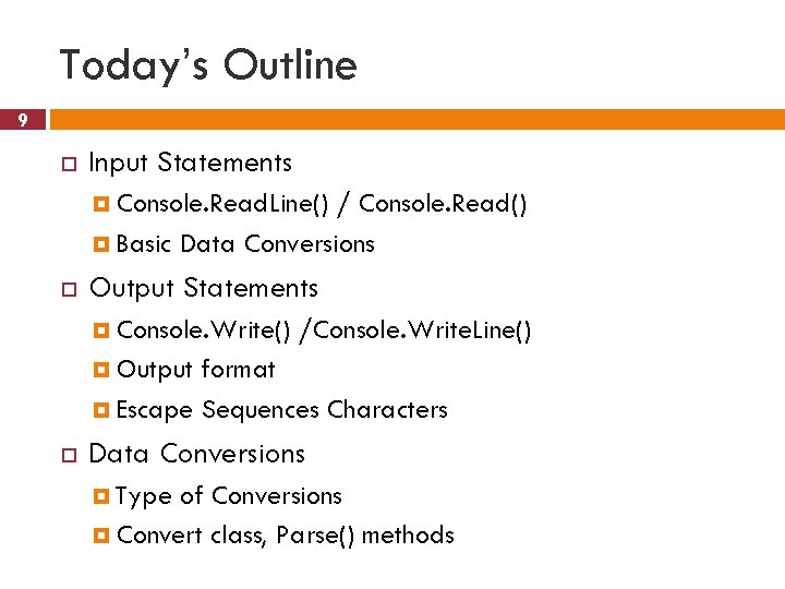 Today’s Outline 9 Input Statements Console. Read. Line() / Console. Read() Basic Data Conversions