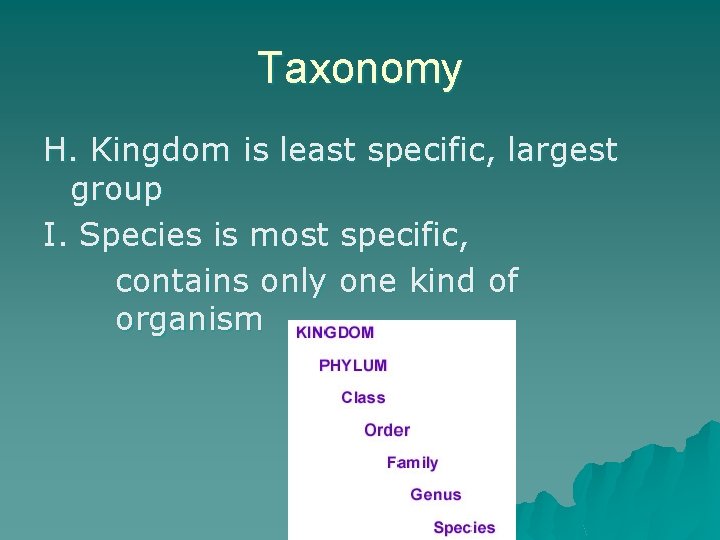 Taxonomy H. Kingdom is least specific, largest group I. Species is most specific, contains